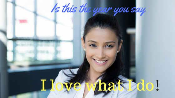 Will this be the year you finally say “I’m doing what I love”?