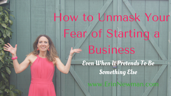 How to Unmask Your Fear About Starting Your Business (Even If It Pretends to Be Something Else)