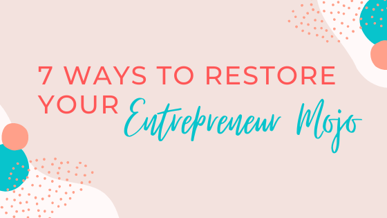 7 Ways to Restore Your Entrepreneur Mojo