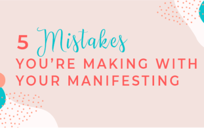 5 Mistakes You’re Making with Your Manifesting