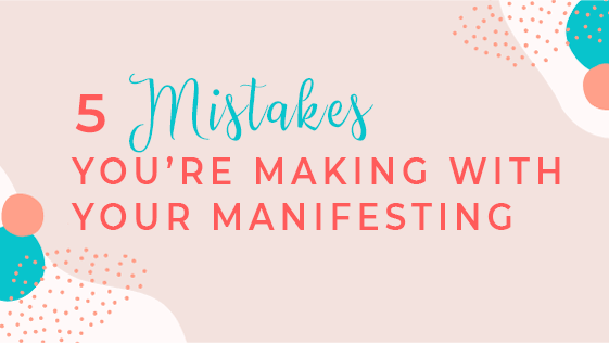 5 Mistakes You’re Making with Your Manifesting